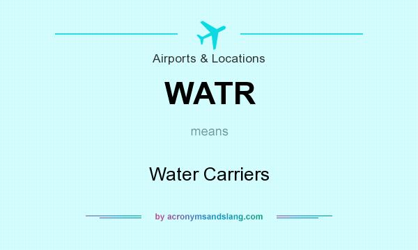 What does WATR mean? It stands for Water Carriers