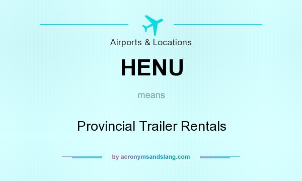 What does HENU mean? It stands for Provincial Trailer Rentals