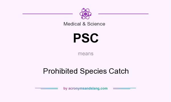 What does PSC mean? It stands for Prohibited Species Catch