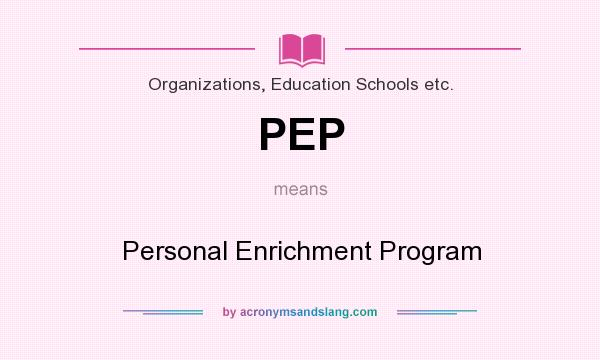 What does PEP mean? It stands for Personal Enrichment Program