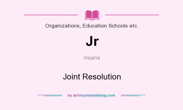 What does Jr mean? It stands for Joint Resolution