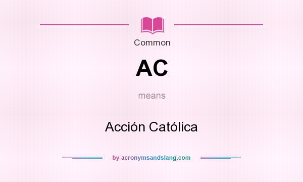What does AC mean? It stands for Acción Católica