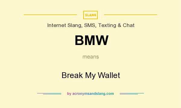 What does BMW mean? It stands for Break My Wallet