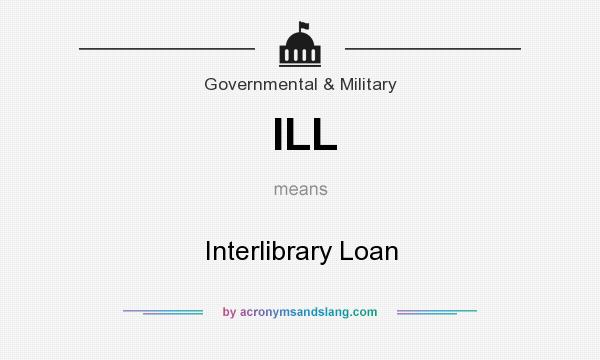 What does ILL mean? It stands for Interlibrary Loan