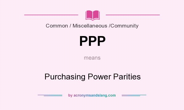 What does PPP mean? It stands for Purchasing Power Parities