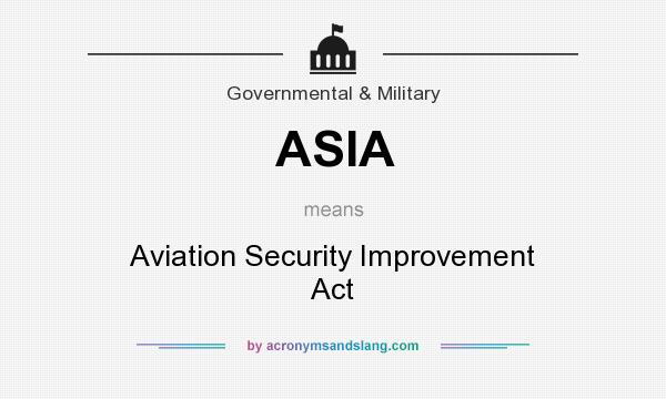 What does ASIA mean? It stands for Aviation Security Improvement Act