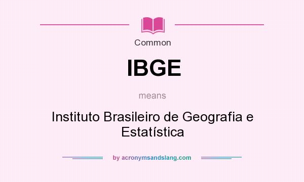 What does IBGE mean? It stands for Instituto Brasileiro de Geografia e Estatística