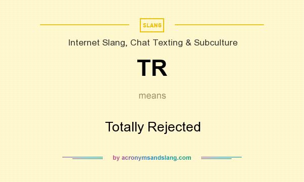 What does TR mean? It stands for Totally Rejected