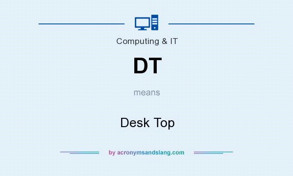 What does DT mean? It stands for Desk Top