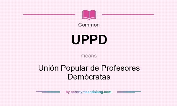 What does UPPD mean? It stands for Unión Popular de Profesores Demócratas
