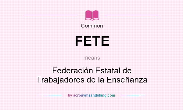 What does FETE mean? It stands for Federación Estatal de Trabajadores de la Enseñanza
