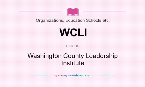 What does WCLI mean? It stands for Washington County Leadership Institute