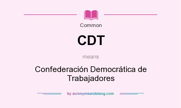 What does CDT mean? It stands for Confederación Democrática de Trabajadores