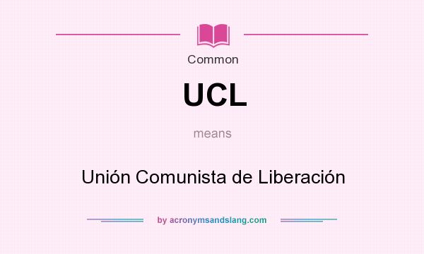 What does UCL mean? It stands for Unión Comunista de Liberación