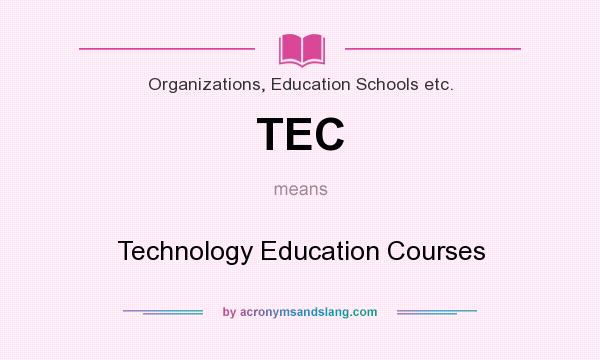 What does TEC mean? It stands for Technology Education Courses