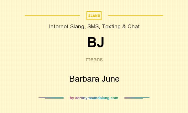 What does BJ mean? It stands for Barbara June