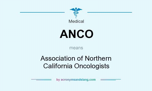 What does ANCO mean? It stands for Association of Northern California Oncologists