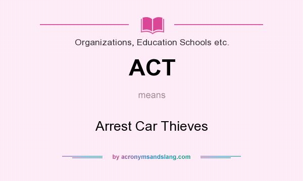 What does ACT mean? It stands for Arrest Car Thieves