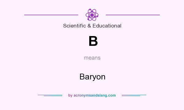What does B mean? It stands for Baryon