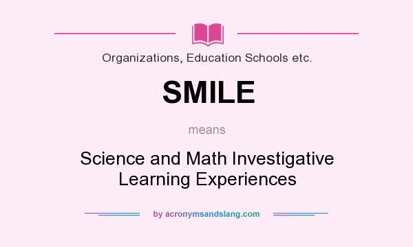 What does SMILE mean? It stands for Science and Math Investigative Learning Experiences