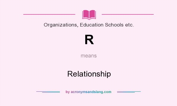 What does R mean? It stands for Relationship
