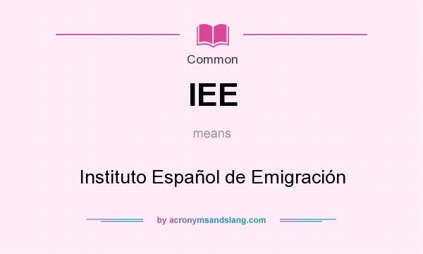 What does IEE mean? It stands for Instituto Español de Emigración