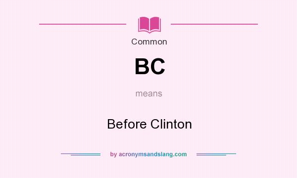 What does BC mean? It stands for Before Clinton