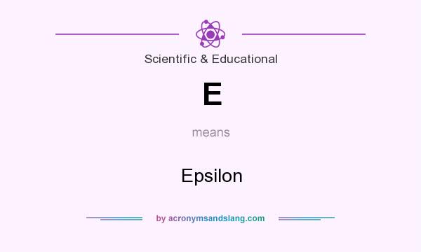 What does E mean? It stands for Epsilon