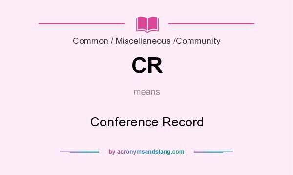 What does CR mean? It stands for Conference Record