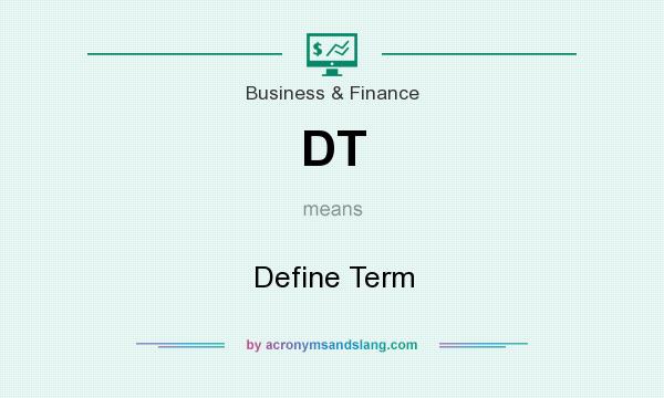 What does DT mean? It stands for Define Term