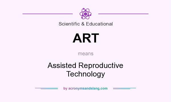 What does ART mean? It stands for Assisted Reproductive Technology