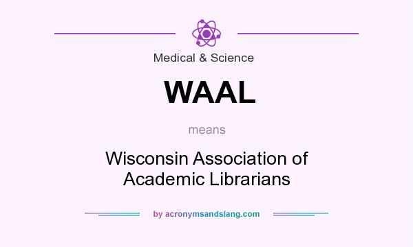 What does WAAL mean? It stands for Wisconsin Association of Academic Librarians