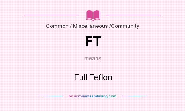 What does FT mean? It stands for Full Teflon