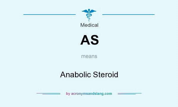 What does AS mean? It stands for Anabolic Steroid
