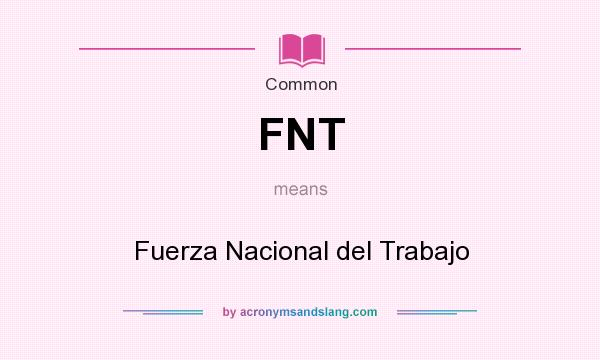 What does FNT mean? It stands for Fuerza Nacional del Trabajo