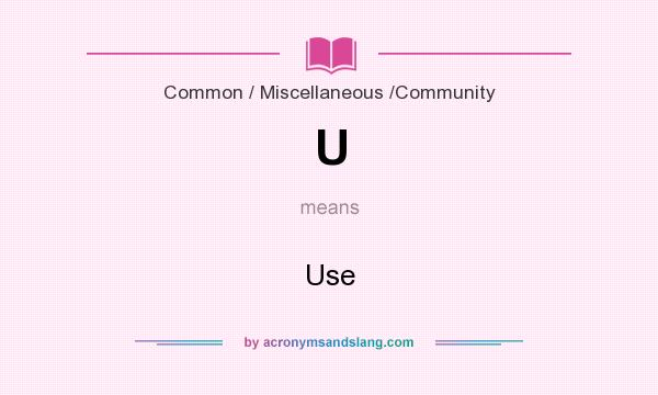 What does U mean? It stands for Use