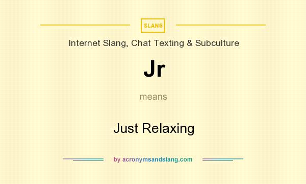 What does Jr mean? It stands for Just Relaxing