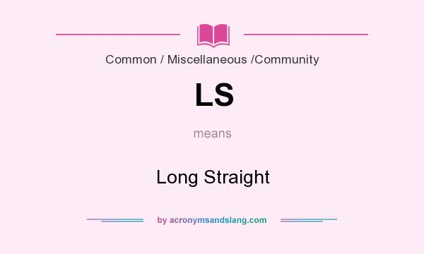 What does LS mean? It stands for Long Straight