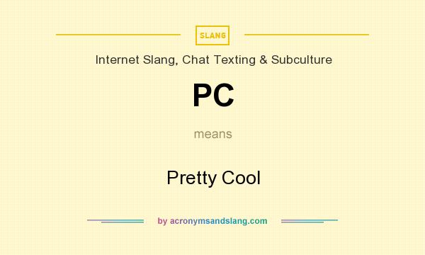 What does PC mean? It stands for Pretty Cool