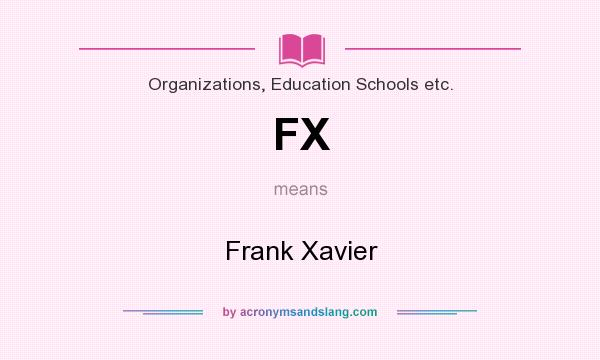 What does FX mean? It stands for Frank Xavier