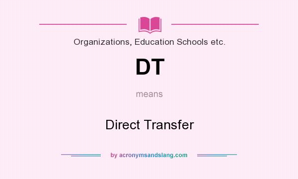 What does DT mean? It stands for Direct Transfer
