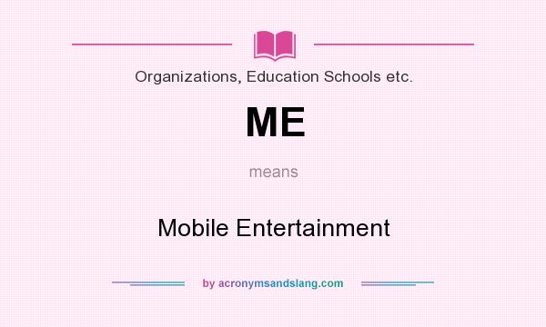 What does ME mean? It stands for Mobile Entertainment