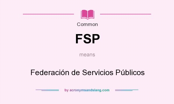 What does FSP mean? It stands for Federación de Servicios Públicos