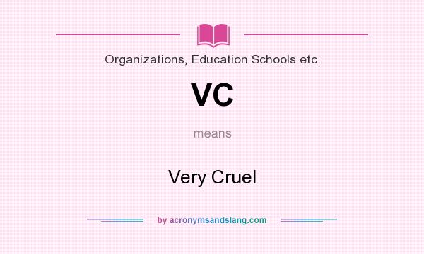 What does VC mean? It stands for Very Cruel