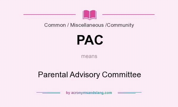 What does PAC mean? It stands for Parental Advisory Committee