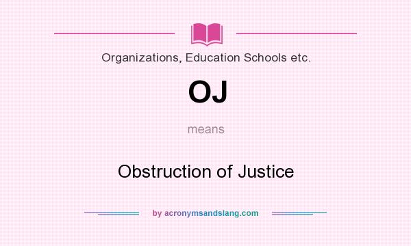 What does OJ mean? It stands for Obstruction of Justice