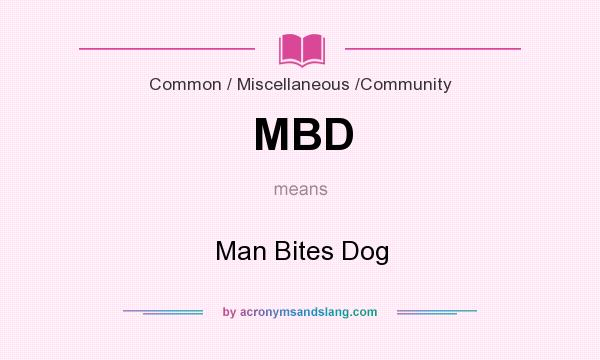 What does MBD mean? It stands for Man Bites Dog
