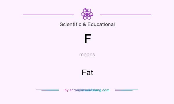 What does F mean? It stands for Fat