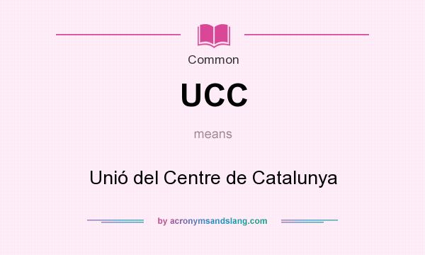 What does UCC mean? It stands for Unió del Centre de Catalunya
