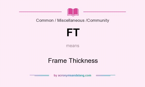 What does FT mean? It stands for Frame Thickness